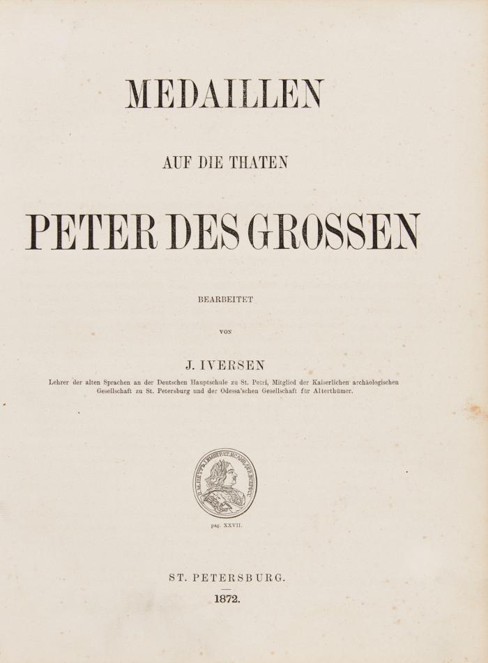 Die Medaillen geprägt auf die Thaten Peter des Großen. Festschrift durch welche zur Feier des zweihundertjährigen Gedächtnistages der Geburt Peter des Grossen am 30. Mai 1872 um 12 Uhr einladet ...  Bearbeitet von Julius Iversen.