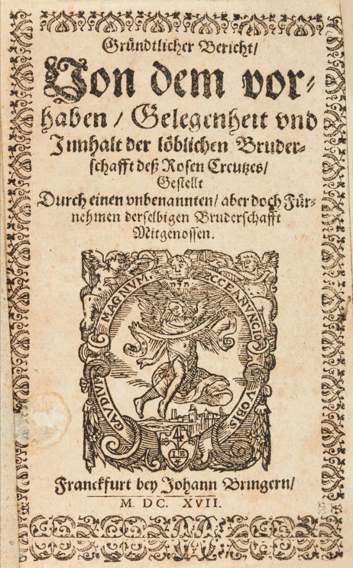 Gründtlicher Bericht/ von dem vorhaben/ Gelegenheit und Innhalt der löblichen Bruderschafft deß Rosen Creutzes/ gestellt durch einen unbenannten/ aber doch Fürnehmen derselbigen Bruderschafft Mitgenossen. (Unterzeichnet: E. D. F. O. C. R. Sen.)