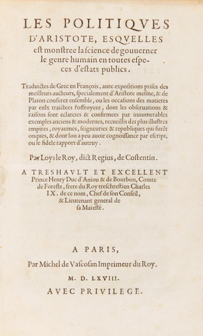 Les Politiqves, esqvelles est monstree la science de gouuerner le genre humain en toutes especes d'estats publics. Traduictes de Grec en François, auec expositions prises des meilleurs aucteurs ... Par Loys le Roy, dict Regius ...