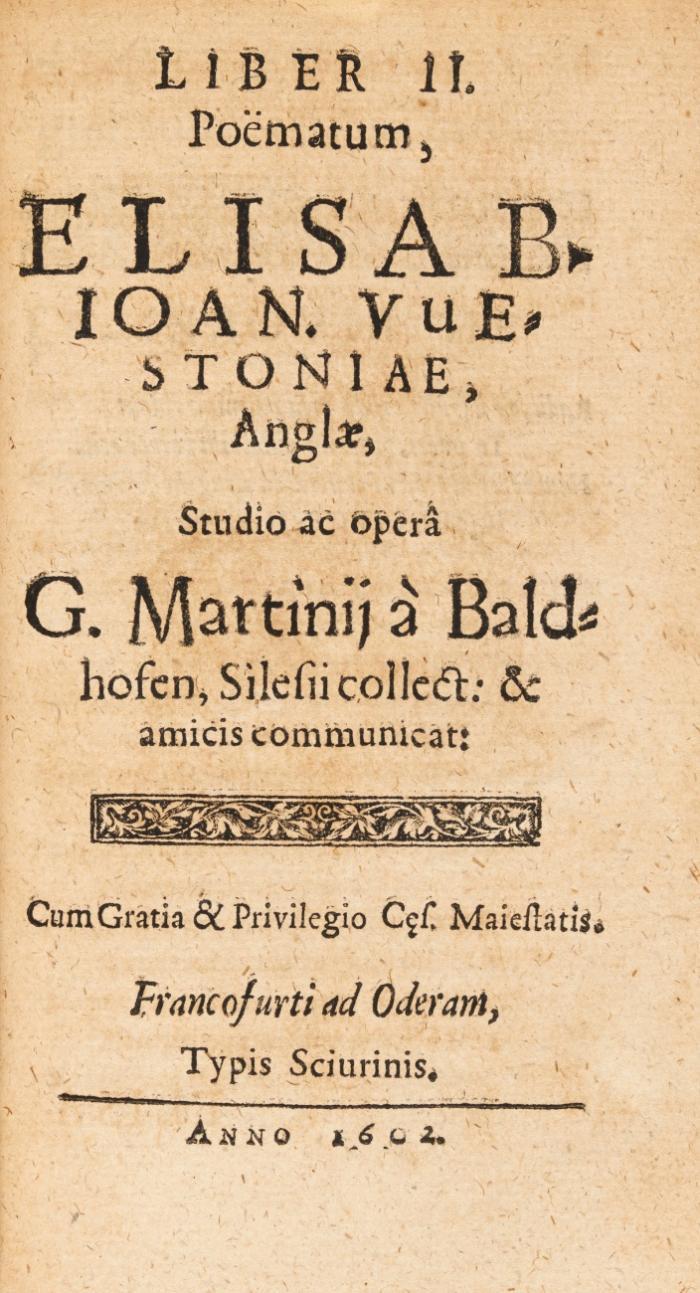 Poëmata. Et Numero Librorum, et aliis additis avcta, et emendatius denuò edita. Angebunden: Westonia, Elizabeth Johanna: Poëmata. 2 Teile. Frankfurt/Oder: Typis Sciurinis 1602.