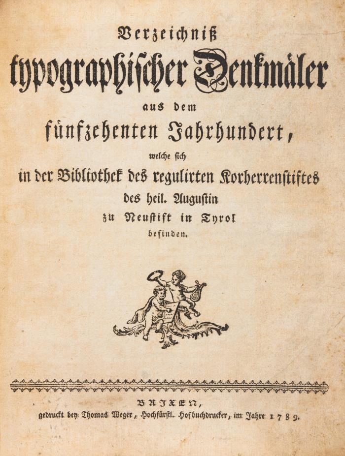 Verzeichniß typographischer Denkmäler aus dem fünfzehenten Jahrhundert, welche sich in der Bibliothek des regulirten Korherrenstiftes des heil. Augustin zu Neustift in Tyrol befinden.