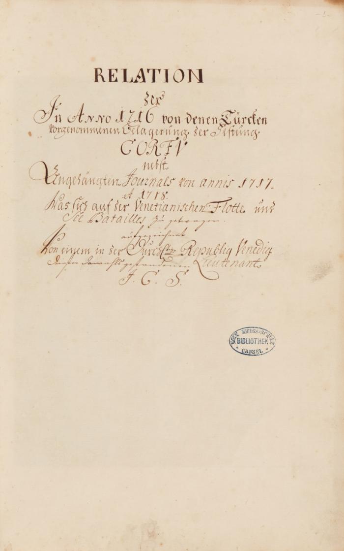 Relation der In ANNO 1716 von denen Türcken vorgenommenen Belagerung der Festung CORFV nebst Angehängten Journals von annis 1717. et 1718. Was sich auf der Venetianischen Flotte und See Batailles zu getragen. aufgezeichnet Von einem in der Durchl<sup>tigen</sup> Republiq Venedig diensten damahls gestandenen Lieutenant J. C. S. Manuskript, o. O., um 1719.
Deutsche Handschrift auf Papier.
