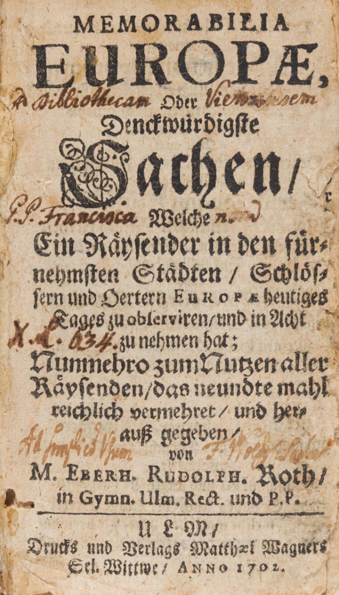 Memorabilia Europæ, oder Denckwürdigste Sachen/ welche ein Räysender in den fürnehmsten Städten/ Schlössern und Oertern Europæ heutiges Tages zu observiren ... hat. Nummehro ... das neundte mahl reichlich vermehret ...