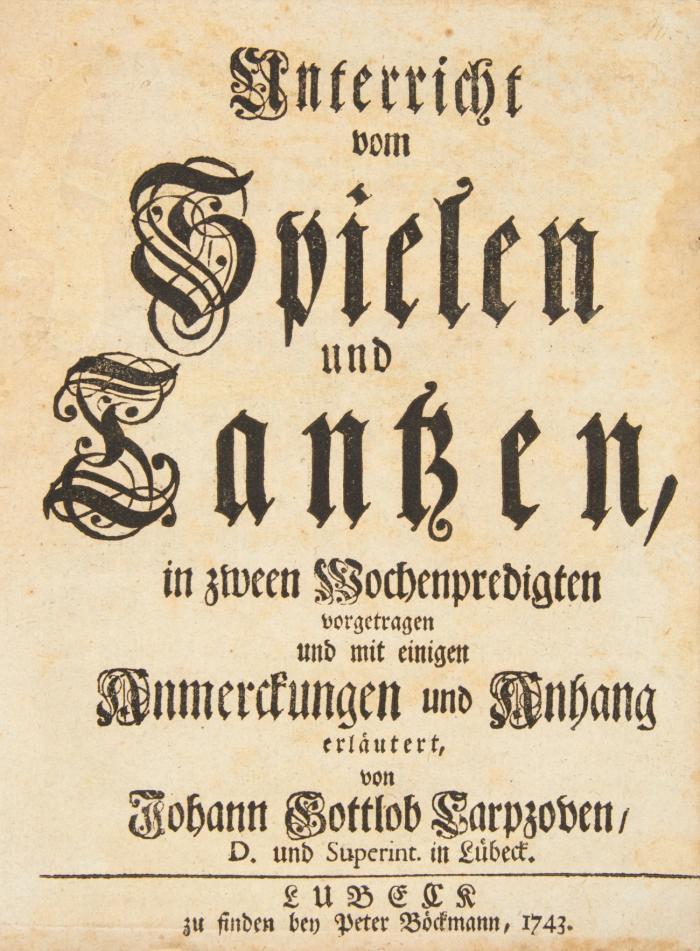Unterricht vom Spielen und Tantzen in zween Wochenpredigten vorgetragen und mit einigen Anmerckungen und Anhang erläutert.