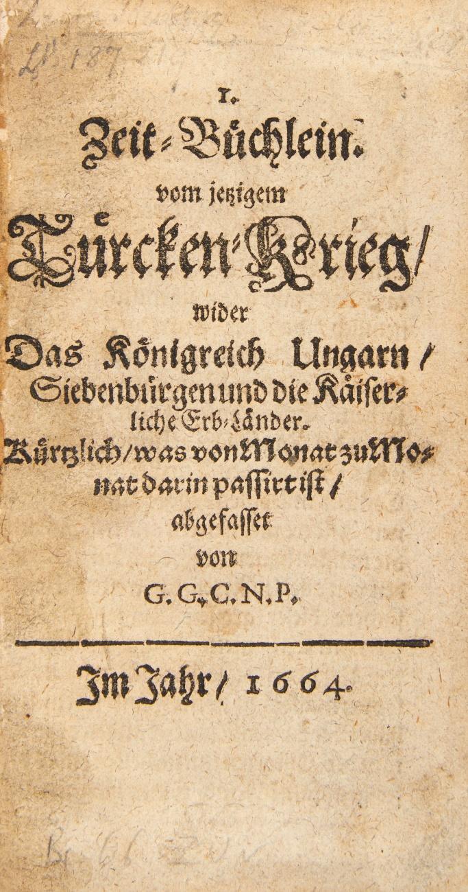 I. Zeit-Büchlein, vom jetzigem Türcken-Krieg wider Das Königreich Ungarn, Siebenbürgen und die Kaiserliche Erb-Länder. Kürzlich was von Monat zu Monat darin passirt ist, ....