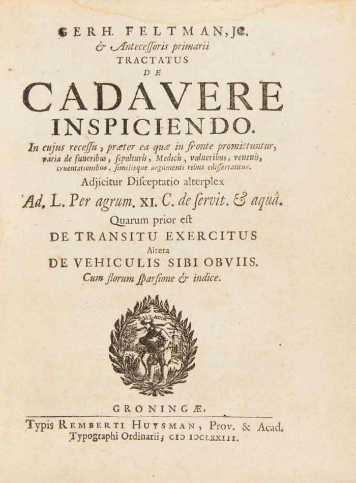 Observationes criminales practicae. Cum appendice exemplorum. Accessit Nicolai Brandi de legitima malefices et sagas investigandi et convinecendi ratione et Hardevici à Dassel responsum juris in causa poenali maleficarum Winsiensium. Vorgebunden: Feltmann, Gerhard: Tractatus De Cadavere Inspiciendo. In cujus recessu, præter ea quæ in fronte promittuntur, varia de funeribus, sepulturis, Medicis ... edisserantur ; Adjicitur Disceptatio alterplex ... Quarum prior est De Transitu Exercitus Altera De Vehiculis Sibi Obviis; Cum florum sparsione & indice. Groningen: R. Huysman 1673. 19,5 x 15,5 cm. 4 Bll., 168 SS., 52 SS., 6 Bll.
