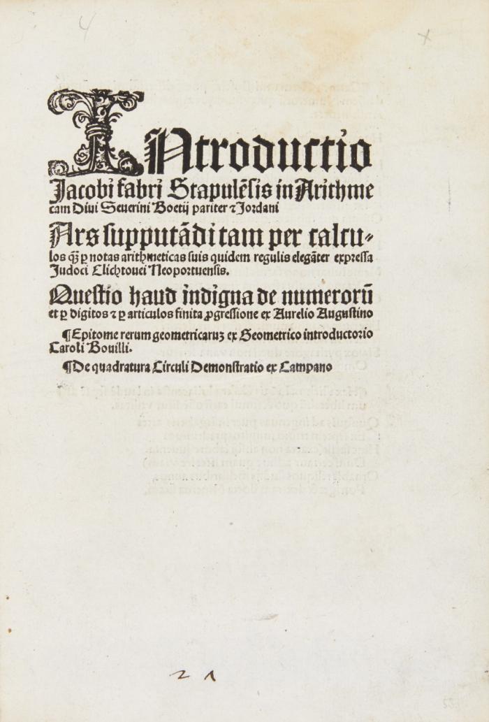 Introductio Jacobi fabrj Stapule[n]sis in Arithmecam diui Seuerini Boetij pariter [et] Jordani. Ars supputãdi tam per calculos q[uam] p[er] notas arithmeticas ... Judoci Clichtouei Neoportuensis. Questio haud indigna de numeroru[m] et p[er] digitos [et] p[er] articulos finita p[ro]gressione ex Aurelio Augustino. Epitome rerum geometricaru[m] ex Geometrico introductorio Caroli Bouilli. De quadratura circuli demonstratio ex Campano.