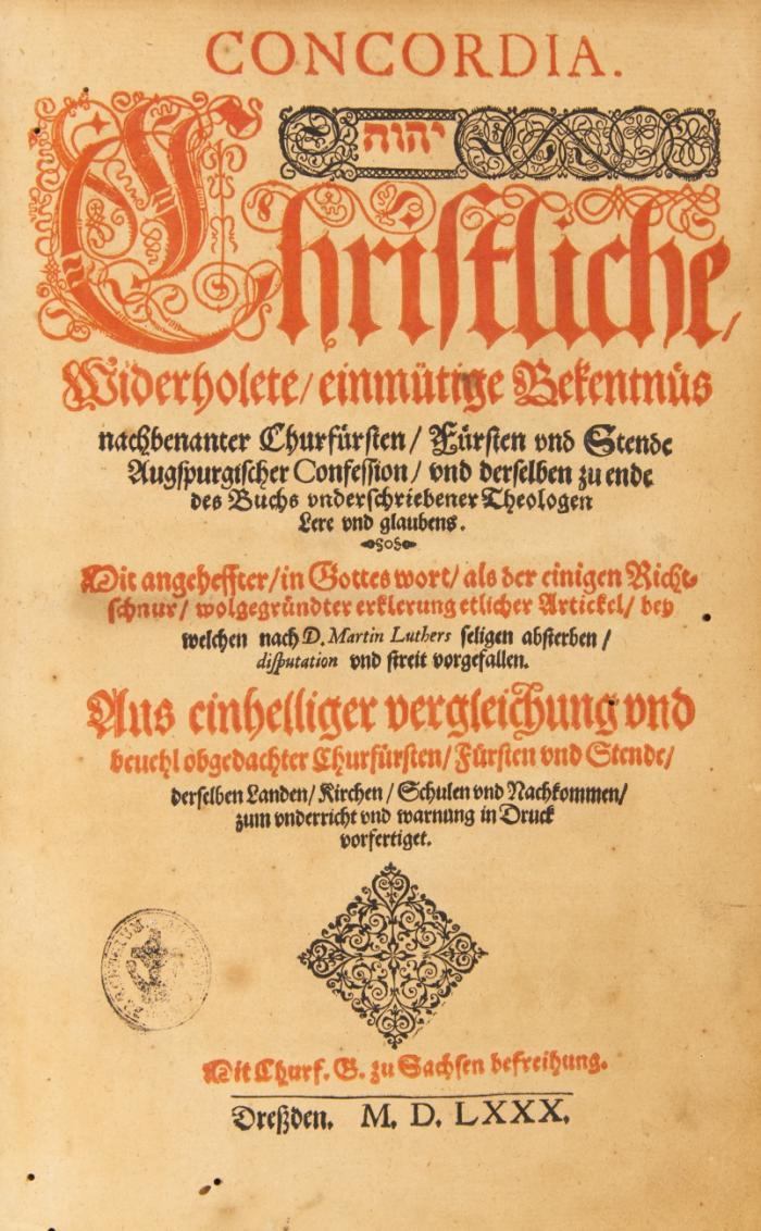 Concordia. Christliche, widerholete, einmütige Bekentnüs nachbenanter Churfürsten, Fürsten und Stende Augspurgischer Confession, und derselben zu ende des Buchs underschriebener Theologen Lere und glaubens. Mit angehefter ... erklerung etlicher Artickel, bey welchen nach D. M. Luthers seligen absterben, disputation und streit vorgefallen.