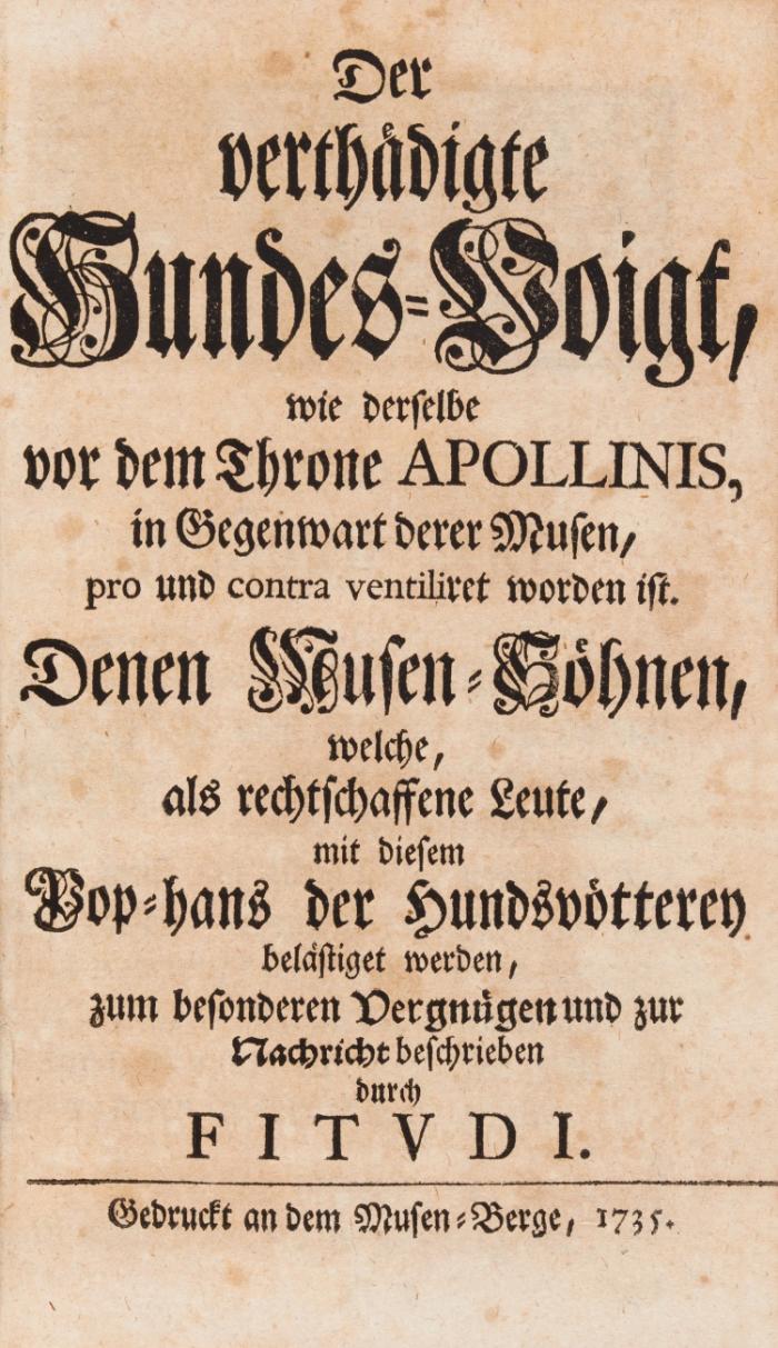 Der verthädigte Hundes=Voigt, wie derselbe vor dem Throne Apollinis, in Gegenwart derer Musen, pro und contra ventiliret worden ist. Denen Musen=Söhnen, welche, als rechtschaffene Leute, mit diesem Pop-hans der Hundsvötterey belästiget worden.