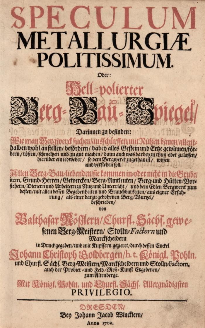 Speculum metallurgie politissimum. Oder: Hell-polierter Berg-Bau-Spiegel. Wie man Bergwerck suchen, ausschürffen, dabey alles Gestein und Ertze gewinnen, fördern, rösten, schmeltzen soll.