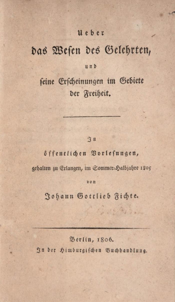 Ueber das Wesen des Gelehrten, und seine Erscheinungen im Gebiete der Freiheit. In öffentlichen Vorlesungen, gehalten zu Erlangen, im Sommer-Halbjahre 1805.