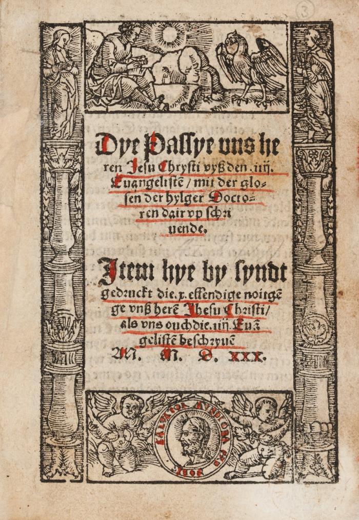 Dye Passye vns heren Jesu Chrysti vyß den .iiij. || Euangeliste[n] / mit der glo= || sen der hylger Docto= || ren dair vp schri || uende. || Jtem hye by syndt || gedruckt die .x. ellendige noitge[n] || ge vnß here[n] Jhesu Christi/ || als vns ouch die .iiij. Euã || geliste[n] beschryue[n] || AN. M. D. XXX.