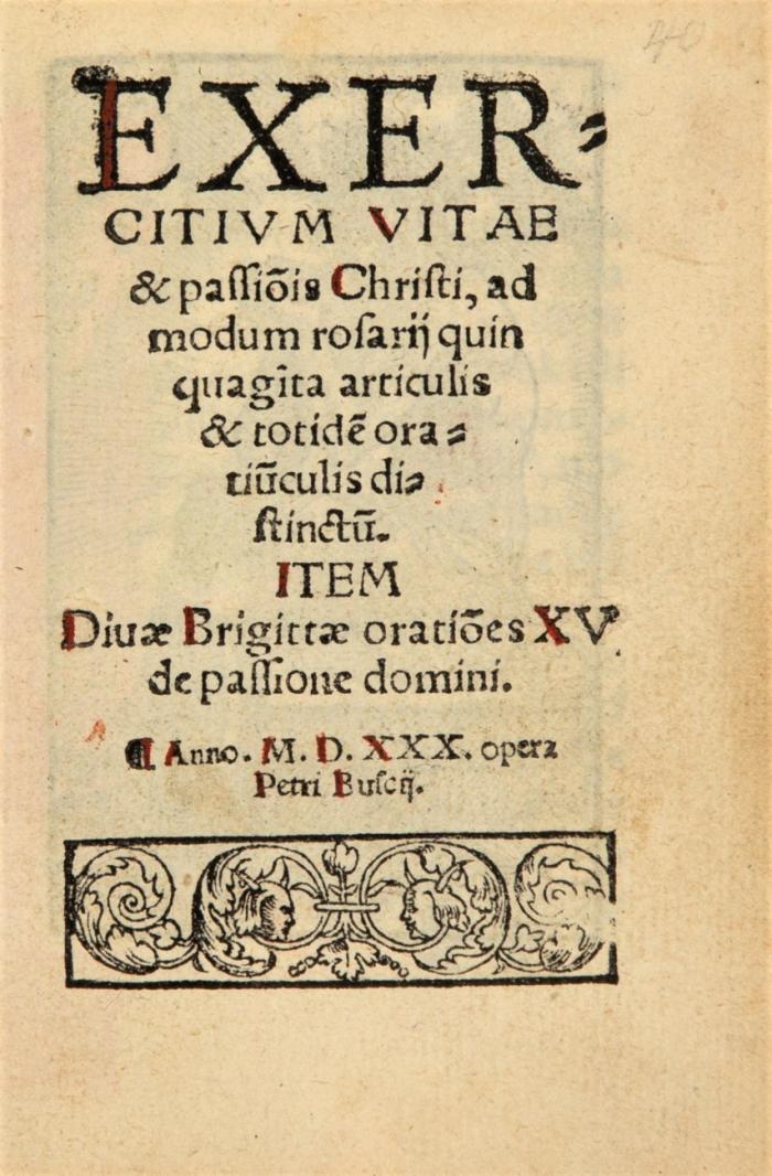 Exercitium vitae & passio[n]is Christi, ad modum rosarij quin quagi[n]ta articulis  totide[m] oratiu[n]culis distinctu[m]. Item Diuæ Brigittæ oratiões XV de passione domini. (Ed. Joannes Lanspergius).