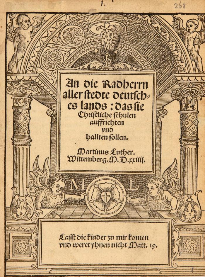 An die Radherrn aller stedte deutsches lands: das sie Christliche schulen auffrichten und hallten sollen. Wittenberg, (Cranach & Döring), 1524.