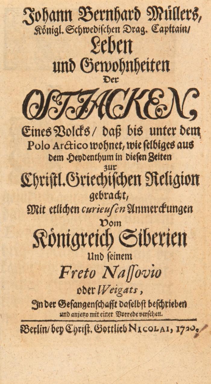 Leben und Gewohnheiten der Ostiacken, eines Volcks, daß bis unter dem Polo Arctico wohnet, .... mit etlichen curieusen Anmerckungen vom Königreich Siberien und seinem Freto Nassovio oder Weigats. In der Gefangenschaft daselbst beschrieben ...