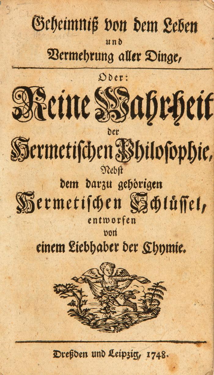 Geheimniß von dem Leben und Vermehrung aller Dinge, Oder: Reine Wahrheit der hermetischen Philosophie, Nebst dem darzu gehörigen hermetischen Schlüssel entworfen von einem Liebhaber der Chymie.