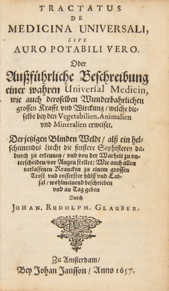 Tractatus de Medicina universalis, sive Auro potabili vero. Oder außführliche Beschreibung einer wahren Universal Medicin, wie auch deroselben Wunderbahrlichen grossen Krafft und Wirckung, welche dieselbe bey den Vegetabilien, Animalien und Mineralien erweiset.