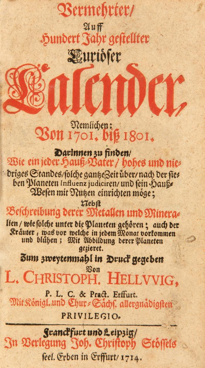 Vermehrter, auff hundert Jahr gestellter curiöser Kalender, nemlichen: von 1701 biß 1801 ... nebst Beschreibung derer Metallen und Mineralien, wie solche unter die Planeten gehören; auch der Kräuter ... Zum zweytenmahl in Druck gegeben ...