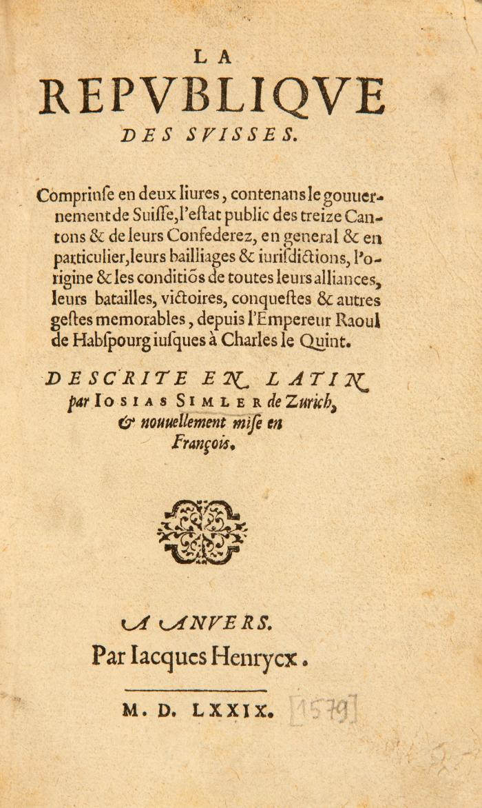 La republique des Suisses. Comprinse en deux liures, contenans le gouvernement de Suisse, l'estat public des treize Cantons & de leurs Confederez, en general & en particulier, leurs bailliages & jurisdictions, l'origine & les conditios de toutes leurs alliances, leur batailles, victoires, conquestes & autres gestes memorables, depuis L'Empereur Raoul de Habspourg jusques à Charles le Quint.