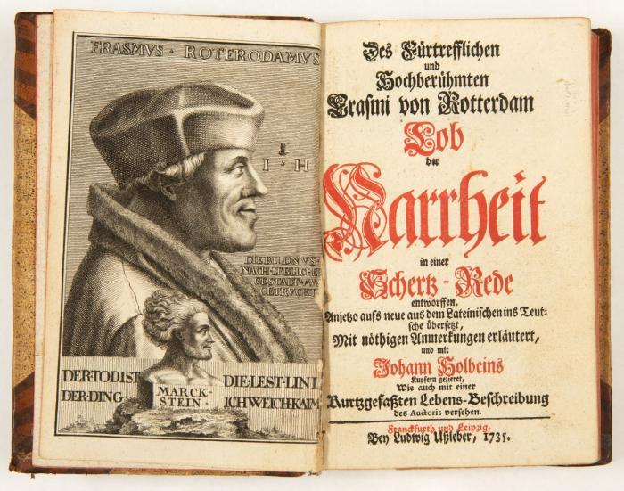 Lob der Narrheit in einer Schertz-Rede entworffen. Anjetzo aufs neue aus dem Latein. ins Teutsche übersetzt, mit nöthigen Anmerkungen erläutert ...  wie auch mit einer kurtzgefaßten Lebens-Beschreibung des Auctoris versehen.