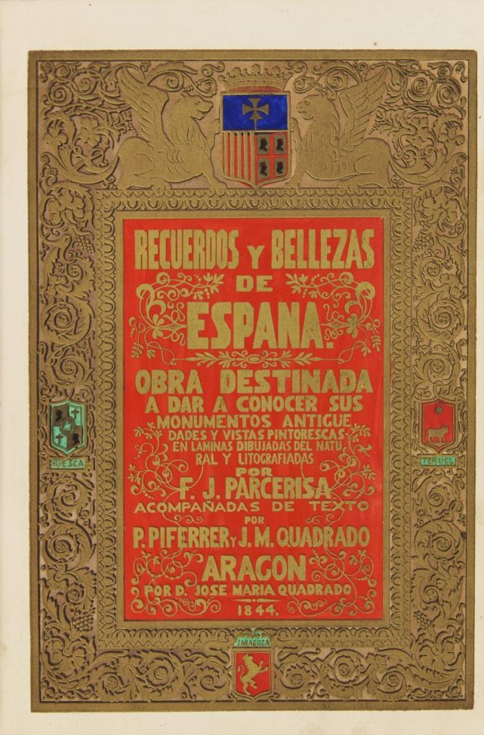 Recuerdos y bellezas de Espana. Obra destinada a dar a conocer sus monumentos antigue dades y vistas pintorescas en laminas dibujadas del natural y lithografiadas. Aragon.