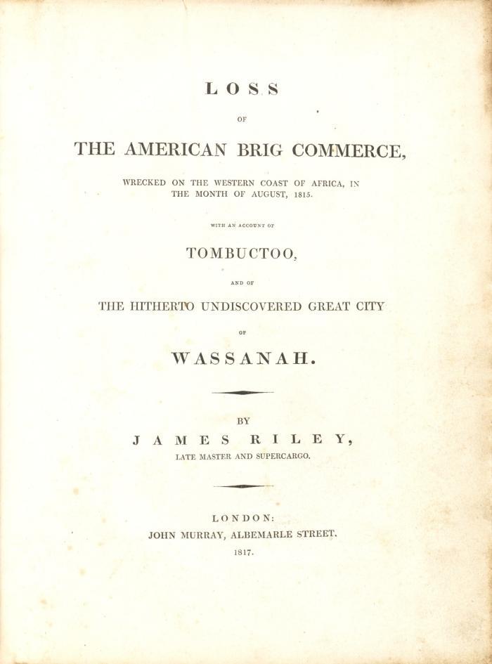 Loss of the American brig Commerce, wrecked on the western coast of Africa, in the month of August, 1815. With an account of Tombuctoo, and of the hitherto undiscovered great city of Wassanah.