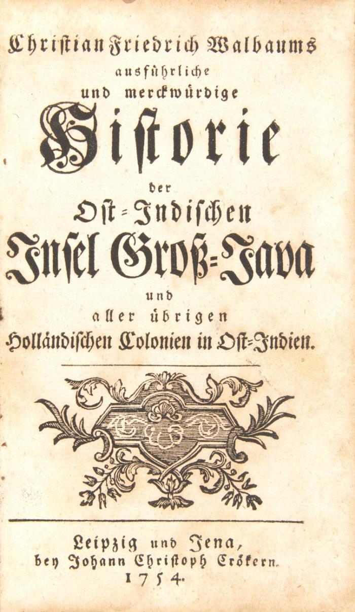 Christian Friedrich Walbaums ausführliche und merckwürdige Historie der Ost-Indischen Insel Groß-Java und aller übrigen holländischen Colonien in Ost-Indien.