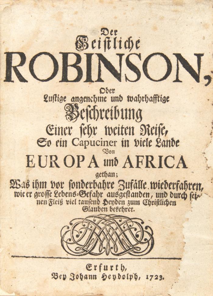 Der Geistliche Robinson, oder lustige angenehme und wahrhafftige Beschreibung einer sehr weiten Reise, so ein Capuciner in viele Lande von Europa und Africa gethan; Was ihm vor sonderbahre Zufälle wiederfahren, wie er grosse Lebens-Gefahr ausgestanden, und durch seinen Fleiß viel tausend Heyden zum christlichen Glauben bekehret.