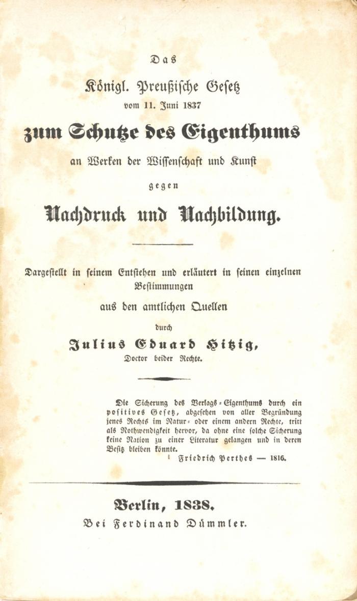 Das Königl. Preußische Gesetz vom 11. Juni 1837 zum Schutze des Eigenthums an Werken der Wissenschaft und Kunst gegen Nachdruck und Nachbildung. Dargestellt in seinem Entstehen und erläutert in seinen einzelnen Bestimmungen aus den amtlichen Quellen.