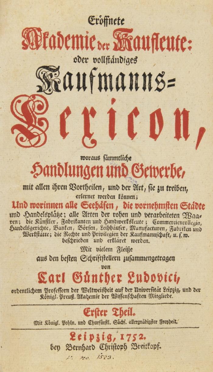 Eröffnete Akademie der Kaufleute: oder vollständiges Kaufmanns-Lexicon , woraus sämmtliche Handlungen und Gewerbe ... erlernet werden können. Und worinnen alle Seehäfen, die vornehmsten Städte und Handelsplätze, alle Arten der rohen und verarbeiteten Waaren, die Künstler, Fabrikanten ...  ... beschrieben und erkläret werden. 5 Bde.