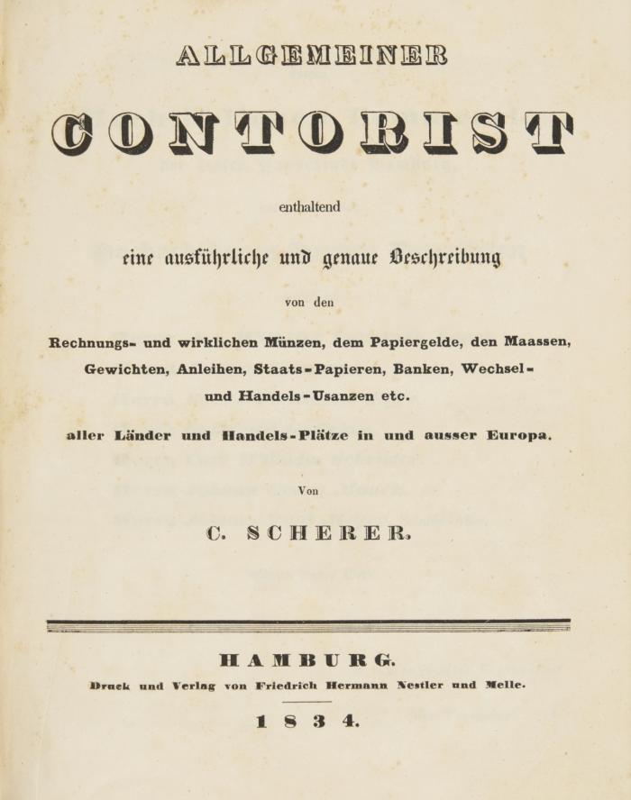 Allgemeiner Contorist enthaltend eine ausführliche und genaue Beschreibung von den Rechnungs- und wirklichen Münzen, dem Papiergelde, den Maassen... und Handels-Usanzen aller Länder und Handels-Plätze in und ausser Europa.