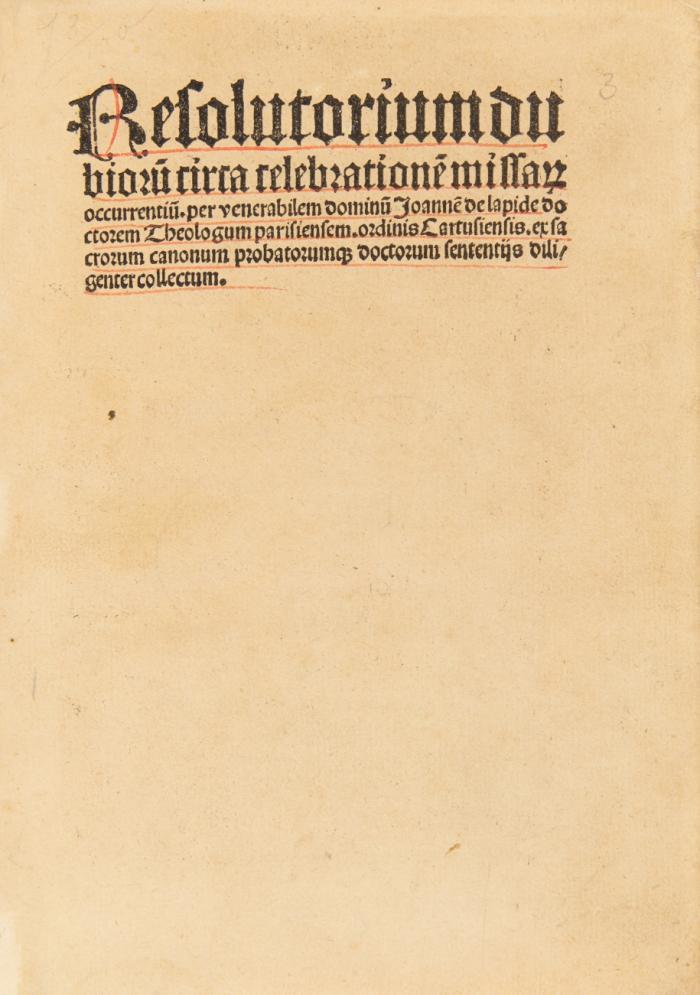 Resolutorium dubioru[m] circa celebratione[m] missa[rum] occurentiu. per venerabilem dominu[m] Joanne[m] de lapide doctorem Theologum parisiensem. ordinis Cartusiensis. ex sacrorum canonum probatorum[que] doctorum sententijs diligenter collectum.