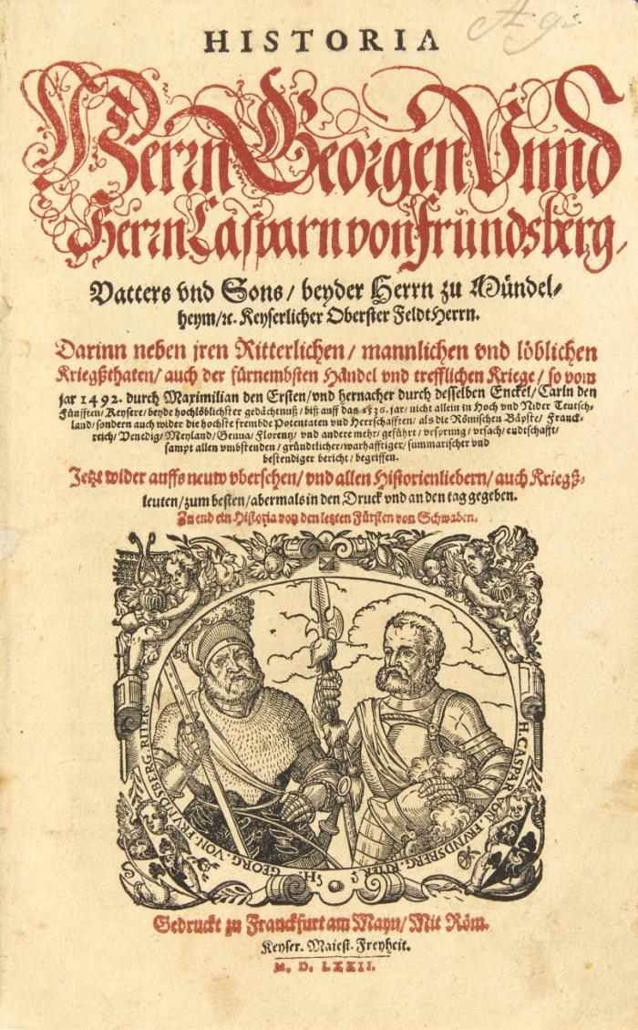 Historia Herrn Georgen unnd Herrn Casparn von Frundsberg, Vatters und Sons beyder Herrn zu Mündelheym etc. keyserlicher oberster FeldtHerrn. Darinn neben jren ritterlichen, mannlichen und löblichen Kriegßthaten, auch der fürnembsten Händel und trefflichen Kriege, so vom jar 1492. Durch Maximilian den Ersten, und ... Carln den Fünfften ... biß auff das 1536. jar ... geführt, ursprung, ursach, endtschafft, sampt allen umbstenden, gründtlicher, warhafftiger, summarischer und bestendiger bericht, begriffen. Jetzt wider auffs neuw ubersehen, und allen Historienliebern, auch Kriegsleuten, zum besten, abermals in den Druck und an den tag gegeben. Zu end ein Historia von den letzten Fürsten von Schwaben.