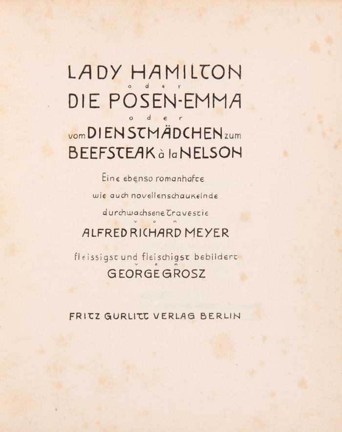 Lady Hamilton oder Die Posen-Emma oder vom Dienstmädchen zum Beefsteak à la Nelson. Eine ebenso romanhafte wie auch novellenschaukelnde durchwachsene Travestie. Fleissigst und fleischigst bebildert von George Grosz.