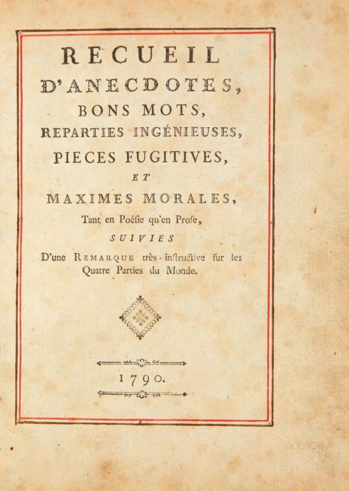 Recueil d'anecdotes, bons mots, reparties ingénieuses, pieces fugitives et maximes morales tant en poésie qu'en prose, suivies d'une remarque très instructive sur les quatres parties du monde.