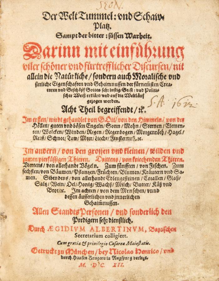 Der Welt Tummel: und Schaw-Platz. Sampt der bitter:süssen Warheit: Darinn mit einführung viler schöner und fürtrefflicher Discursen/ nit allein die Natürliche/ sondern auch Moralische und sittliche Eigenschaften und Geheimnussen der fürnem[m]sten Creaturen und Geschöpf Gottes sehr lustig/ Geist: und Politischer Weiß erklärt/ und auf die Weltläuf gezogen werden. Acht Theil begreiffendt ... Durch Aegidium Albertinum, Bayrischen Secretarium colligiert.