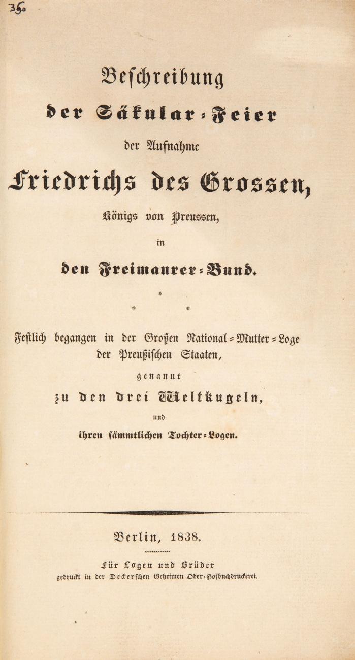 Beschreibung der Säkular-Feier der Aufnahme Friedrichs des Grossen, Königs von Preussen, in den Freimaurer-Bund. Festlich begangen in der Großen National-Mutter-Loge der Preußischen Staaten, genannt zu den drei Weltkugeln, und ihren sämmtlichen Tochter-Logen.