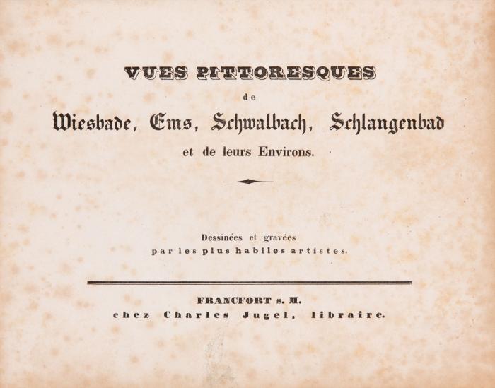 Vues pittoresques de Wiesbade, Ems, Schwalbach, Schlangenbad et de leurs Environs.