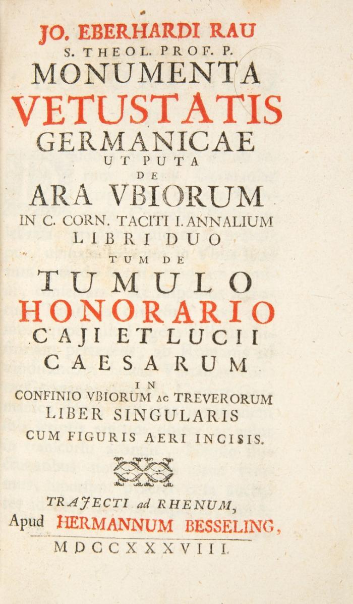 Monumenta vetustatis Germanicae ut puta de Ara Ubiorum in C. Corn. Tacitii. Annalium libri duo tum de Tumulo honorario Caji et Lucii Caesarum in confinio Vbiorum ac Treverorum liber singularis.