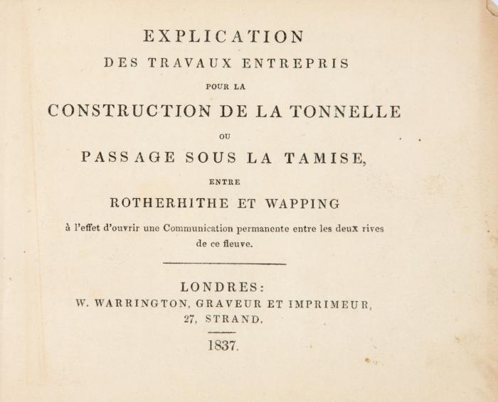 Explication des travaux entrepris pour la construction de la tonnelle ou passage sous la tamise, entre Rotherhithe et Wapping à l'effet d'ouvrir une communication permanente entre les deux rives de ce fleuve.