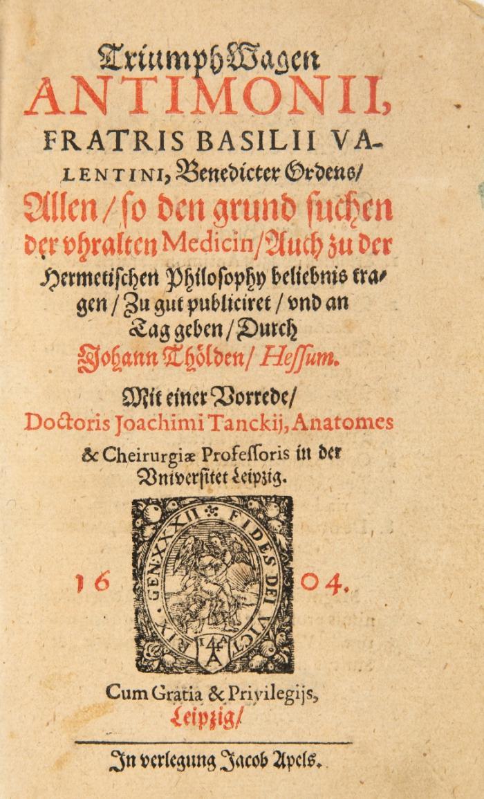 TriumphWagen ANTIMONII, FRATRIS BASILII VALENTINI, Benedicter Ordens/ Allen / so den grund suchen der vhralten Medicin/ Auch zu der Hermetischen Philosophy beliebnis tragen / Zu gut publiciret / vnd an Tag geben / Durch Johann Thölden/ Hessum. Mit einer Vorrede/ Doctoris Joachimi Tanckij, Anatomes & Cheirurgiæ Professoris in der Universitet Leipzig.
