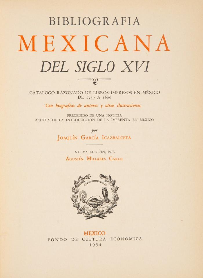 Bibliografia Mexicana del Siglo XVI. Catálogi razonado de libros impresos en México de 1539 a 1600.