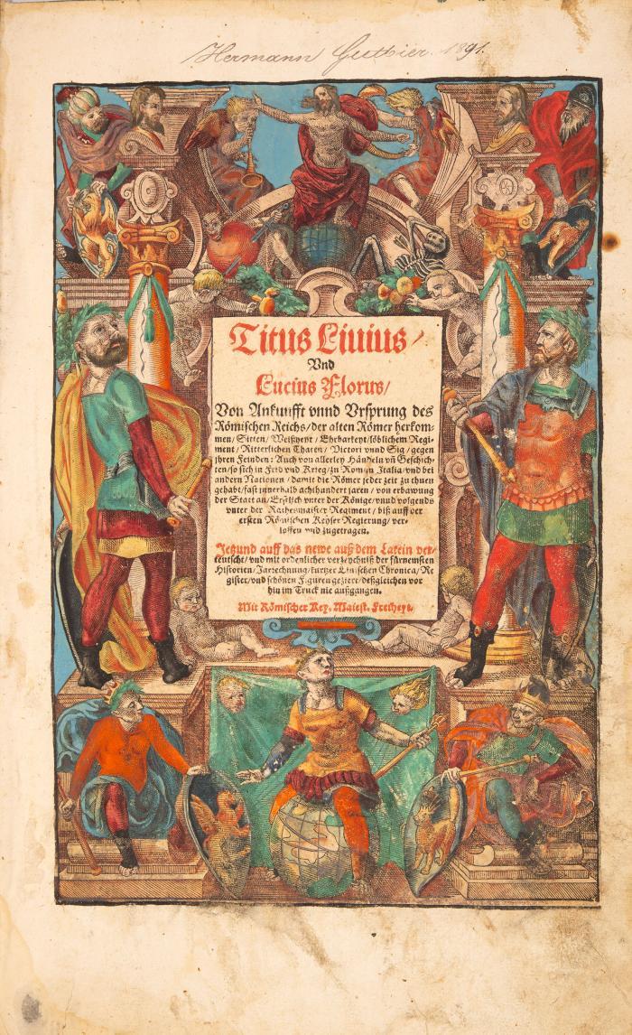 Von Ankunfft unnd Ursprung des Römischen Reichs, der alten Römer herkommen, Sitten, Weißheyt, Ehrbarkeyt, löblichem Regiment, Ritterlichen Thaten, Victori unnd Sig, gegen ihren Feinden: Auch von allerley Händeln und Geschichten, so sich in Frid und Krieg, zu Rom in Italia, und bei andern Nationen, damit die Römer jeder zeit zu thuen gehabt, fast innerhalb achthundert jaren, von erbawung der Statt an, Erstlich unter der Könige, unnd volgends unter der Rathesmaister Regiment, biß auff der ersten Römischen Keyser Regierung, verloffen und zugetragen.