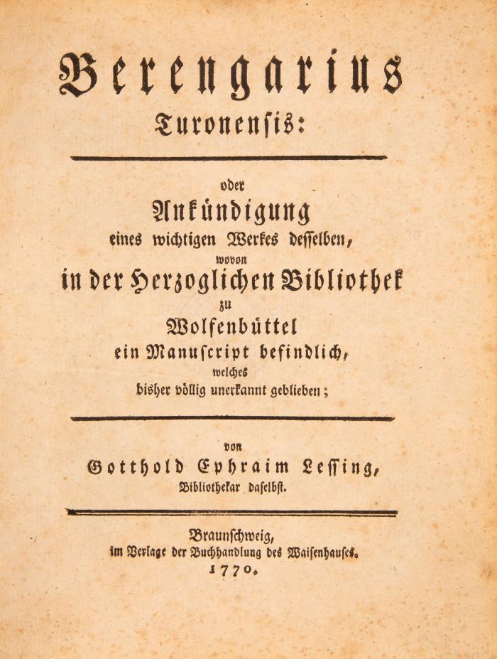 Lessing, Gotthold Ephraim: Berengarius Turonensis: oder Ankündigung eines wichtigen Werkes desselben, wovon in der herzoglichen Bibliothek zu Wolfenbüttel ein Manuskript befindlich, welches bisher völlig unerkannt geblieben. Braunschweig: Buchhandlung des Waisenhauses 1770.