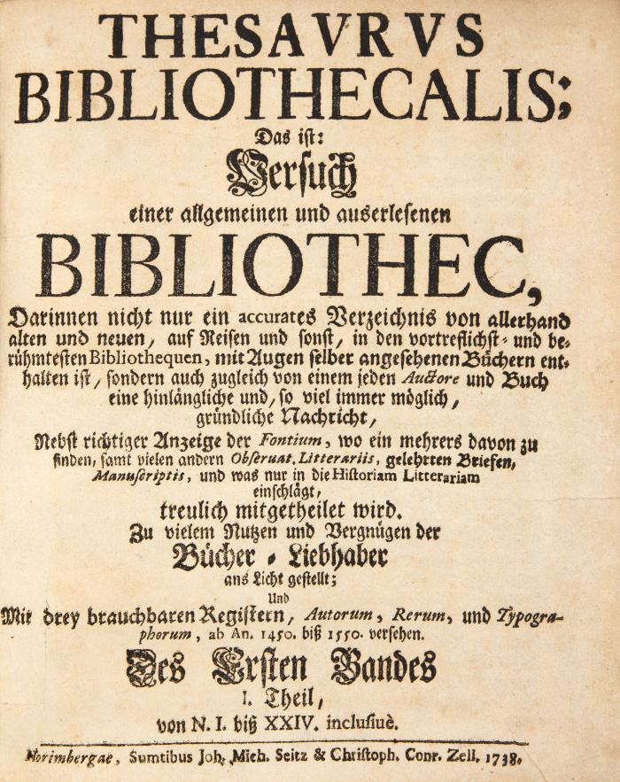 Thesaurus bibliothecalis: Das ist: Versuch einer allgemeinen und auserlesenen Bibliothec ... ab An. 1450 biß 1550 / von A. 1460 bis 1560 versehen. 4 Tle. in 2 Bdn.
