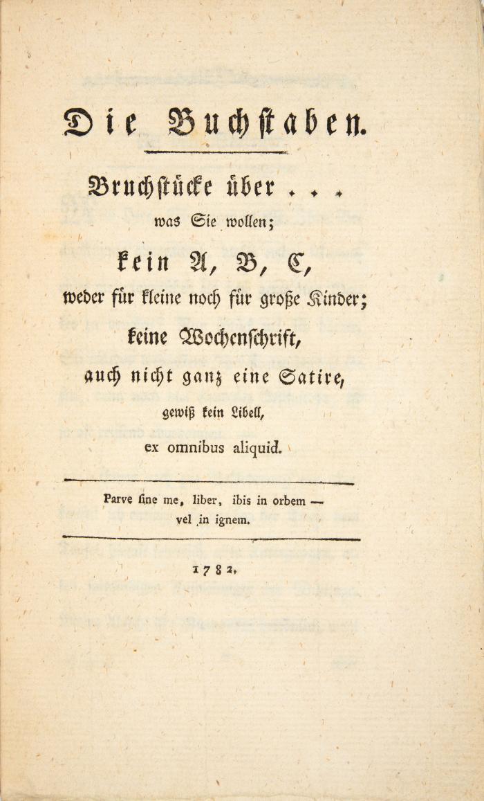 Die Buchstaben. Bruchstücke über ... was Sie wollen; kein A, B, C, weder für kleine noch für große Kinder; keine Wochenschrift, auch nicht ganz eine Satire, gewiß kein Libell, ex omnibus aliquid. 2 Tle. in 2 Bdn. Dessau: Verlagskasse für Gelehrte und