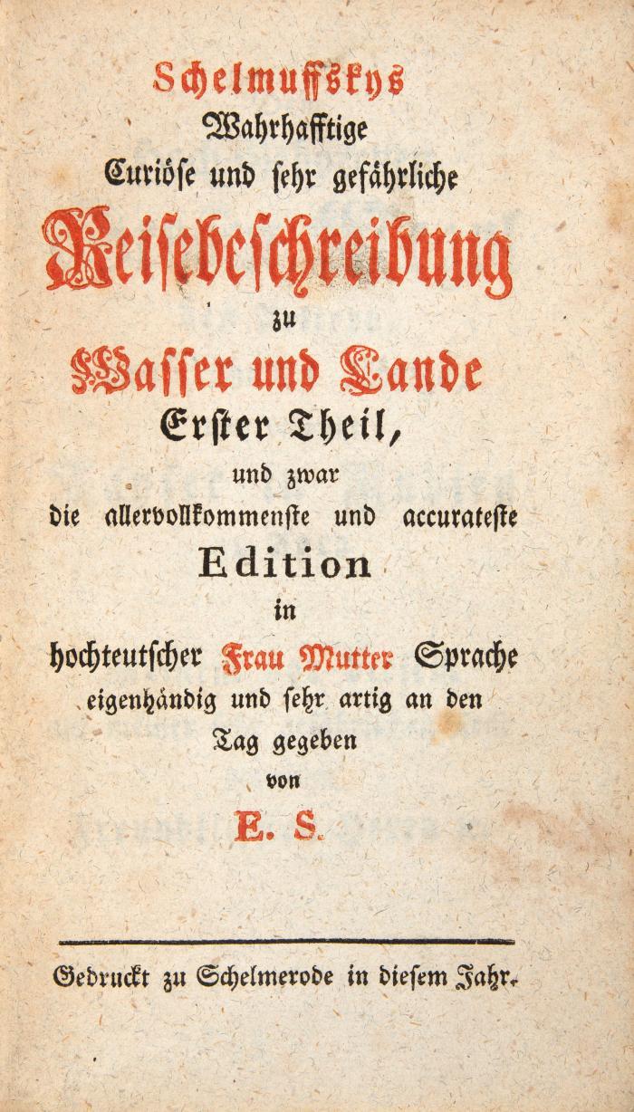 Schelmuffskys wahrhafftige curiöse und sehr gefährliche Reisebeschreibung zu Wasser und zu Lande ... hochteutscher Frau Mutter Sprache ... an den Tag gegeben. von E. S. 2 Tle. in 1 Bd.