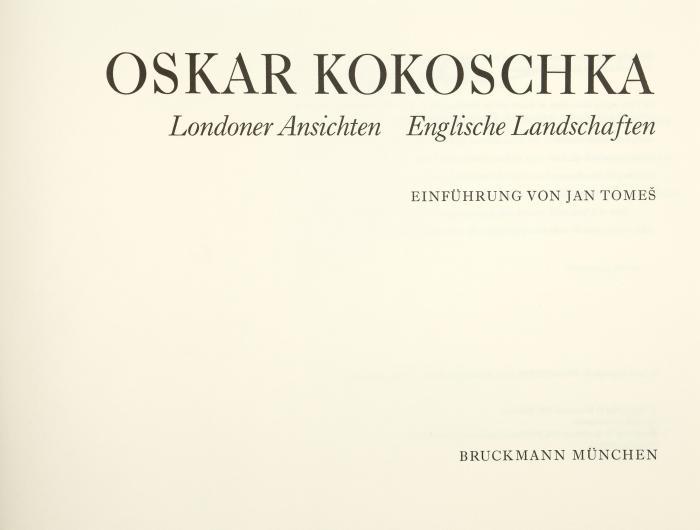 OSKAR KOKOSCHKA
Londoner Ansichten. Englische Landschaften. Einführung von Jan Tomeš.