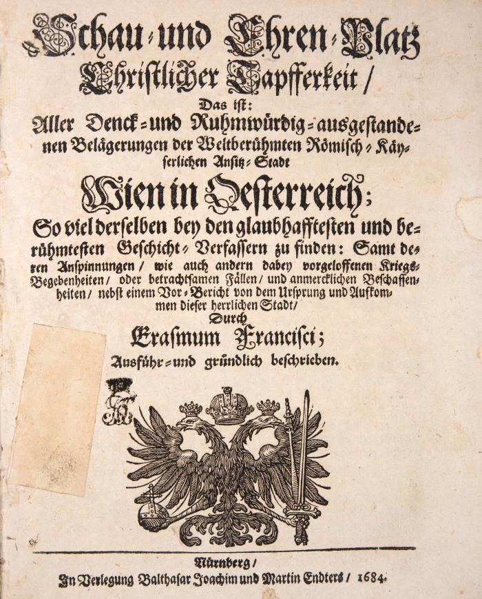 Schau- und Ehren-Platz christlicher Tapfferkeit, das ist: Aller denck- und ruhmwürdig-ausgestandenen Belägerungen der weltberühmten römisch-käyserlichen Ansitz-Stadt Wien in Oesterreich.