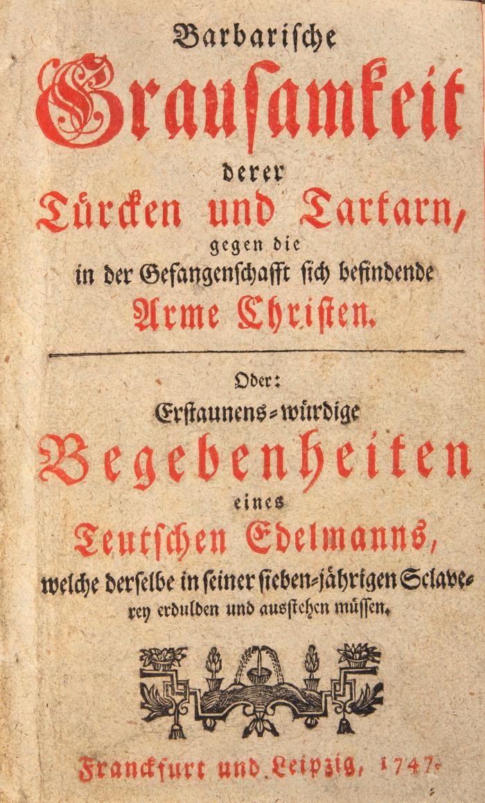 Barbarische Grausamkeit derer Türcken und Tartarn gegen die in der Gefangenschafft sich befindende Arme Christen. Oder: Erstaunens-würdige Begebenheiten eines Teutschen Edelmanns, welche derselbe in seiner siebenjährigen Sclaverey erdulden und ausstehen müssen.